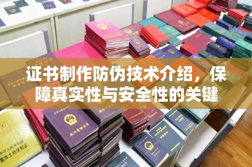 金乡证书制作防伪技术介绍，保障真实性与安全性的关键